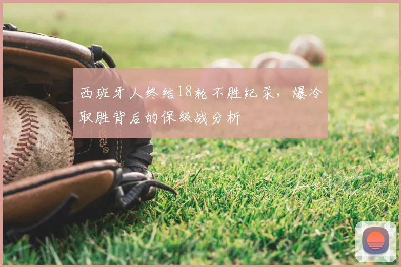 西班牙人终结18轮不胜纪录,爆冷取胜背后的保级战分析